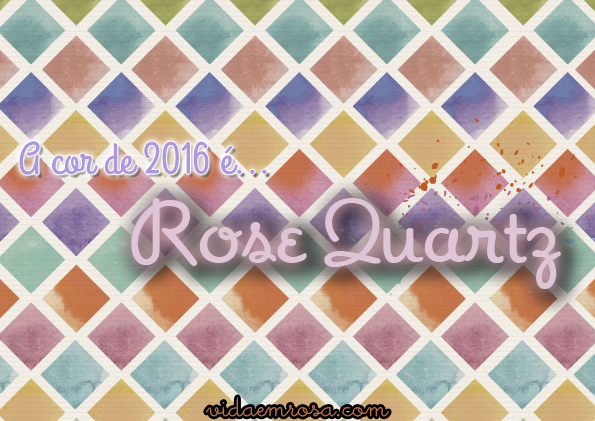 Blog "A Vida em Cor-de-Rosa" - E a cor do ano 2016 é... Rose Quartz!